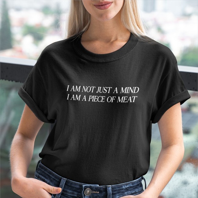 Shirts That Go Hard I Am Not Just A Mind I Am A Piece Of Meat Hoodies Shirts That Go Hard I Am Not Just A Mind I Am A Piece Of Meat Tank Top