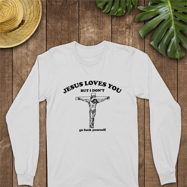 Trending Jesus Loves You But I Don't Go Fuck Yourself Shirt Top Jesus Loves You But I Don't Go Fuck Yourself Shirt