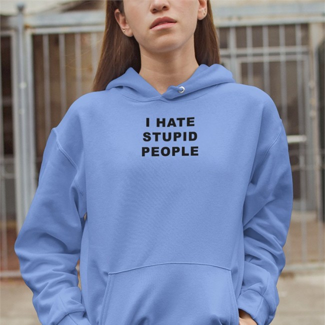 I Hate Stupid People Hooded Sweatshirt Susu_Jpg I Hate Stupid People T Shirt Susu_Jpg