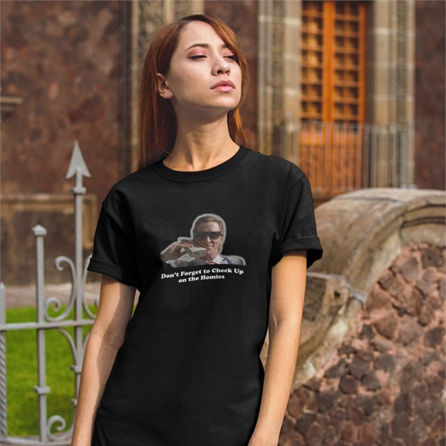 Don't Forget To Check Up On The Homies Tee Check Up On The Homies Don't Forget To Check Up On The Homies Sweatshirt