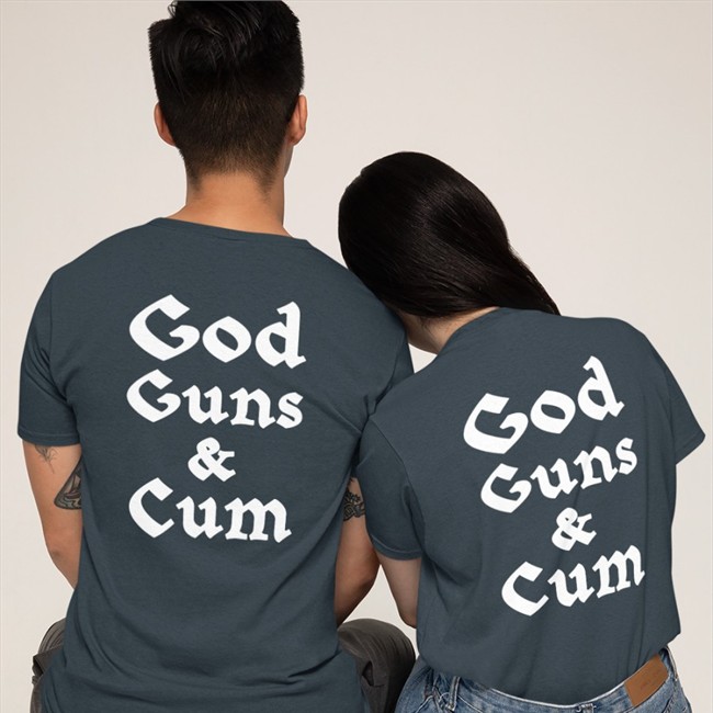 God Guns & Cum Shirt T Shirts Shirts That Go Hard Merch God Guns & Cum Shirt Tee Shirt Shirts That Go Hard Merch