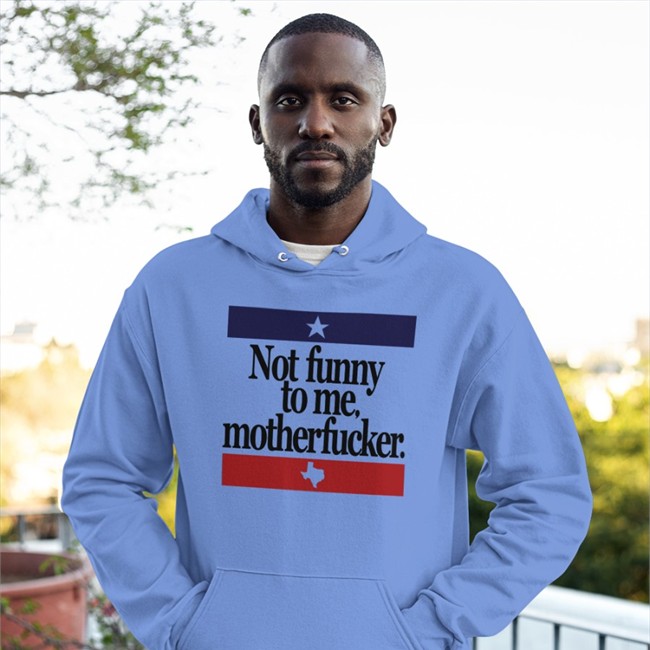 Not Funny To Me Motherfucker T Shirt Not Funny To Me Motherfucker Tee Chris Morris Camorris