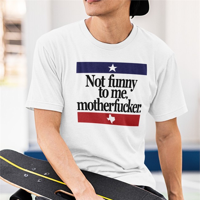 Not Funny To Me Motherfucker T Shirt Not Funny To Me Motherfucker Shirt Don't Mess With Beto
