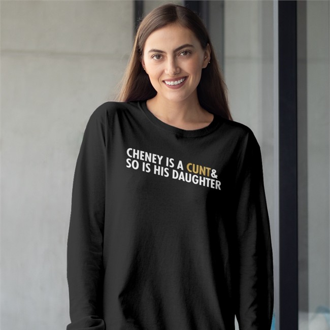 Cheney Is A Cunt & So Is His Daughter Tee