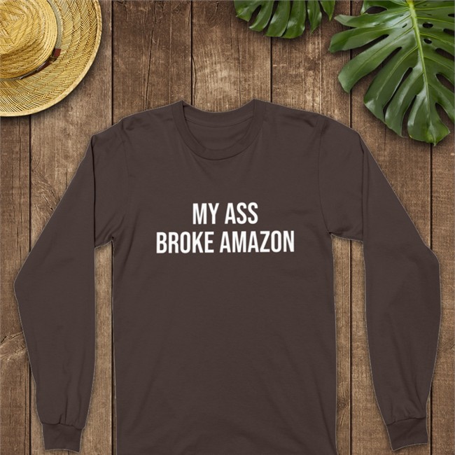 My Ass Broke Amazon T Shirt