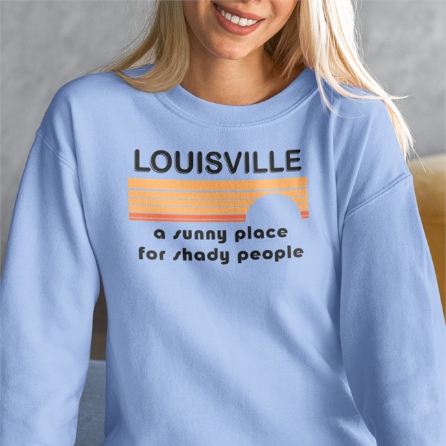 Louisville A Sunny Place For Shady People Sweatshirt Kira Kira_Meador Louisville A Sunny Place For Shady People Tee Kira Kira_Meador