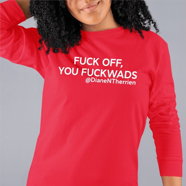 Fuck Off You Fuckwads @DianeNTherrien Diane Therrien Tee Dean Blundell Store Merch Fuck Off You Fuckwads @DianeNTherrien Shirts Diane Therrien