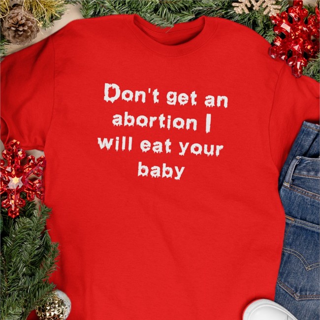 Shirts That Go Hard Don't Get An Abortion I Will Eat Your Baby Hooded Sweatshirt Good Shirts Merch