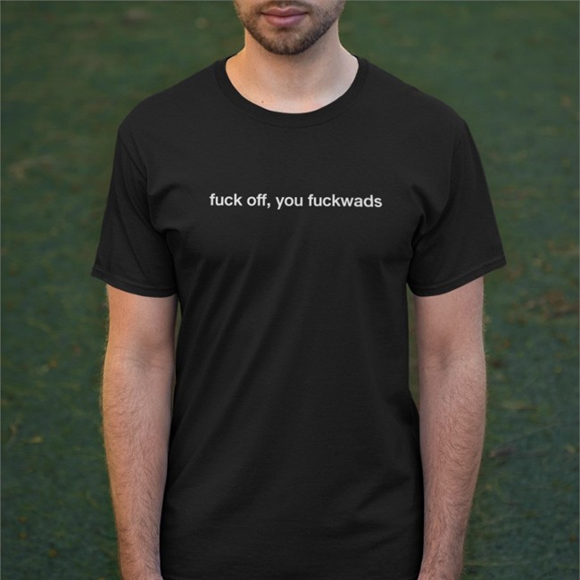 Fuck Off You Fuckwads Shirt Black Fuck Off You Fuckwads T Shirt