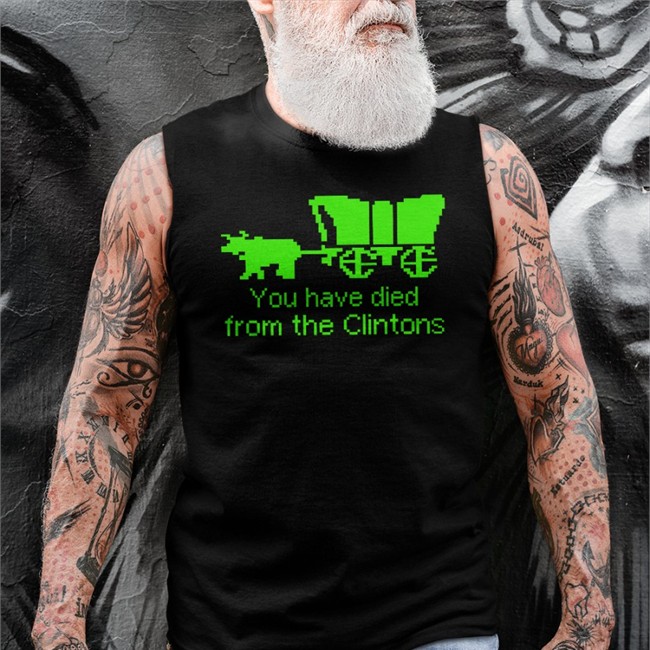 Shirts That Go Hard Merch You Have Died From The Clintons T-Shirt Shirts That Go Hard Merch You Have Died From The Clintons Hooded Sweatshirt