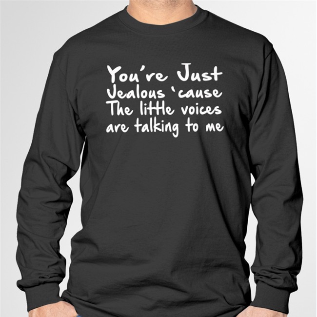 You're Just Jealous' Cause The Little Voices Are Talking To Me Tee You're Just Jealous' Cause The Little Voices Are Talking To Me Tee Shirt