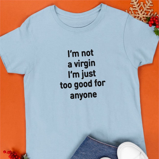 I'm Not A Virgin I'm Just Too Good For Anyone T Shirt Plantloversclub Plantloversclub I'm Not A Virgin I'm Just Too Good For Anyone T Shirts