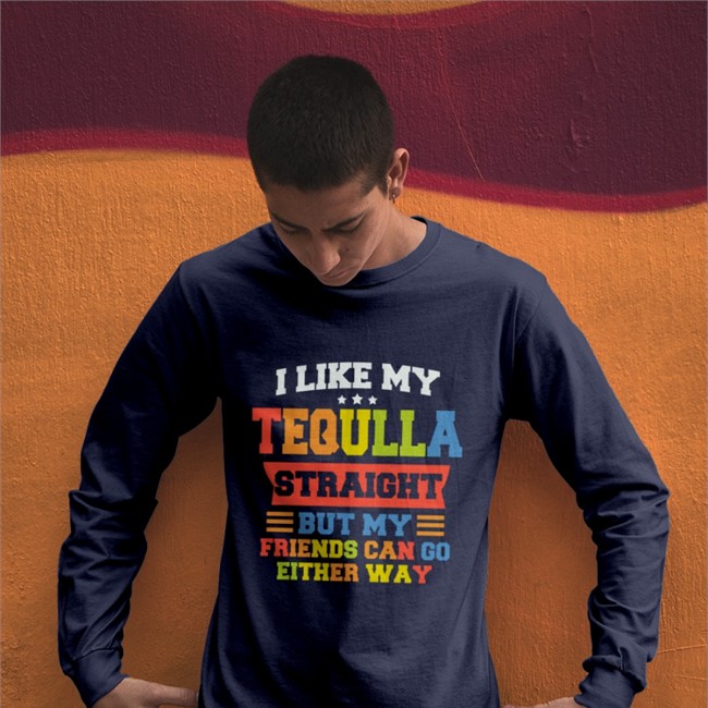 Shirts That Go Hard Merch I Like My Tequila Straight But My Friends Can Go Either Way Long Sleeve I Like My Tequila Straight But My Friends Can Go Either Way Shirts