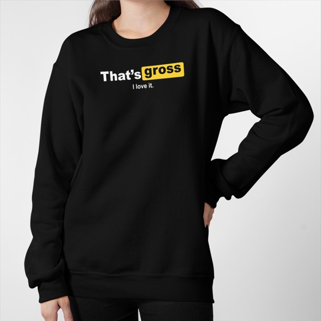 Original That's Gross I Love It Shirt Black Bjorkcjore That's Gross I Love It Tee Black Bjorkcjore