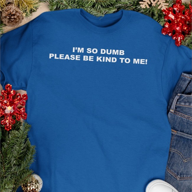 I'm So Dumb Please Be Kind To Me Hoodie I'm So Dumb Please Be Kind To Me Hats Sophiawpelton