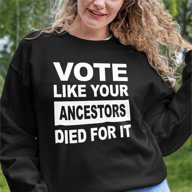 Vote Like Your Ancestors Died For It Shirt