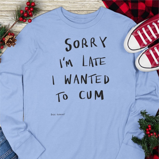 Shirts That Go Hard Sorry I’m Late I Wanted To Cum Sweatshirt Bode Burnout Merch Shirts That Go Hard Sorry I’m Late I Wanted To Cum Zip Up Hooded Bode Burnout Merch