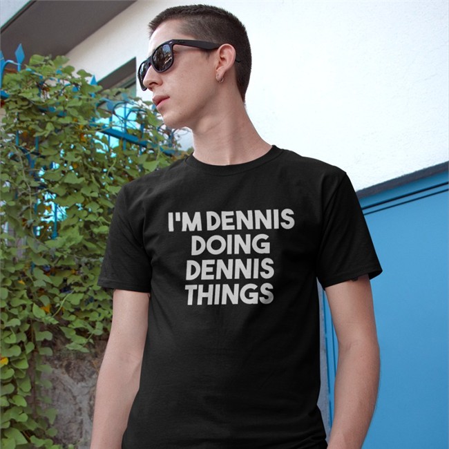 I'm Dennis Doing Dennis Things Shirts I'm Dennis Doing Dennis Things Shirt