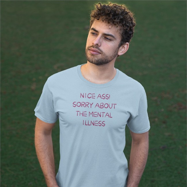Shirts That Go Hard Nice Ass Sorry About The Mental Illness Shirt