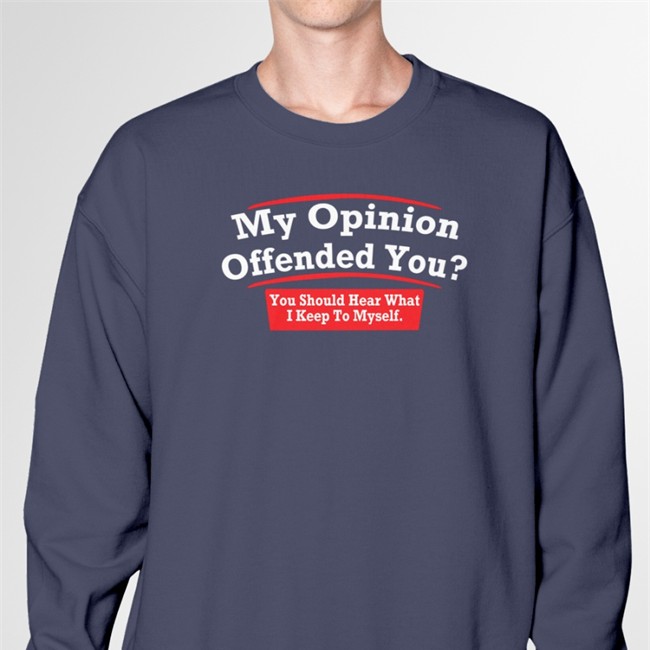 My Opinion Offended You Long Sleeve Tee Shirt My Opinion Offended You You Should Hear What I Keep To Myself Shirt Dearauntcrabby