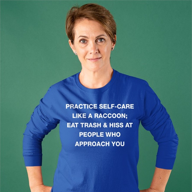 Practice Self Care Like A Raccoon Eat Trash & Hiss At People Who Approach You Shirt Todd Kenreck Practice Self Care Like A Raccoon Eat Trash & Hiss At People Who Approach You Tee Goblins