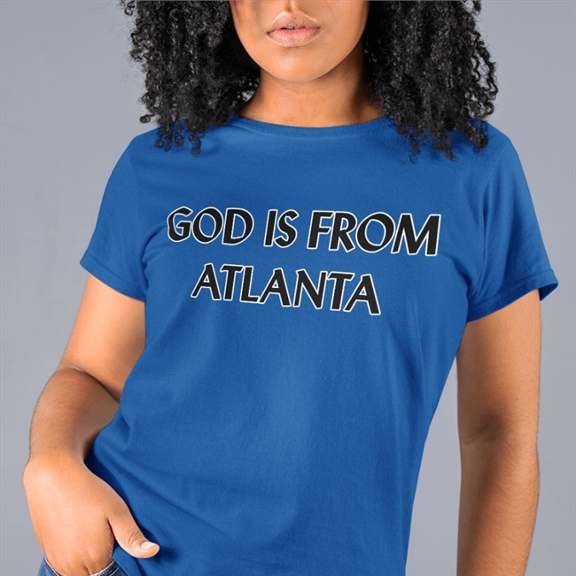 God Is From Atlanta T Shirt God Is From Atlanta Shirts