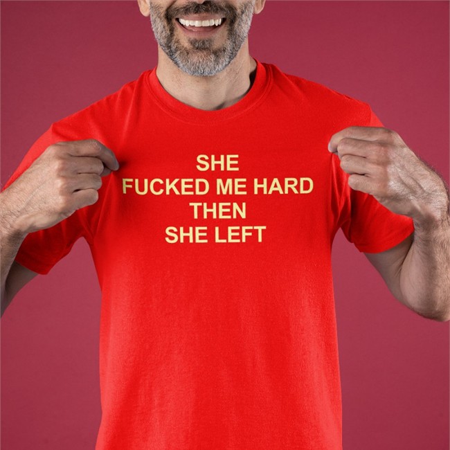She Fucked Me Hard Then She Left Sweatshirt Shirts That Go Hard She Fucked Me Hard Then She Left Shirts
