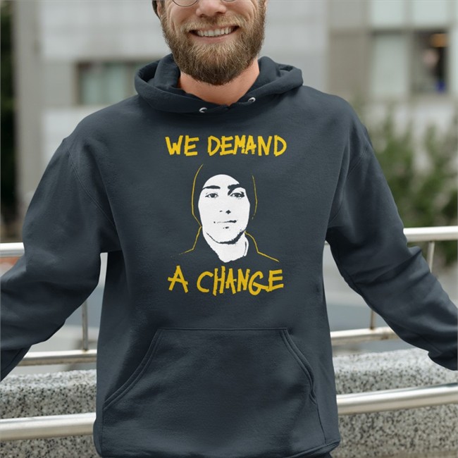 We Demand a Change Shirt We Demand a Change Hoodie