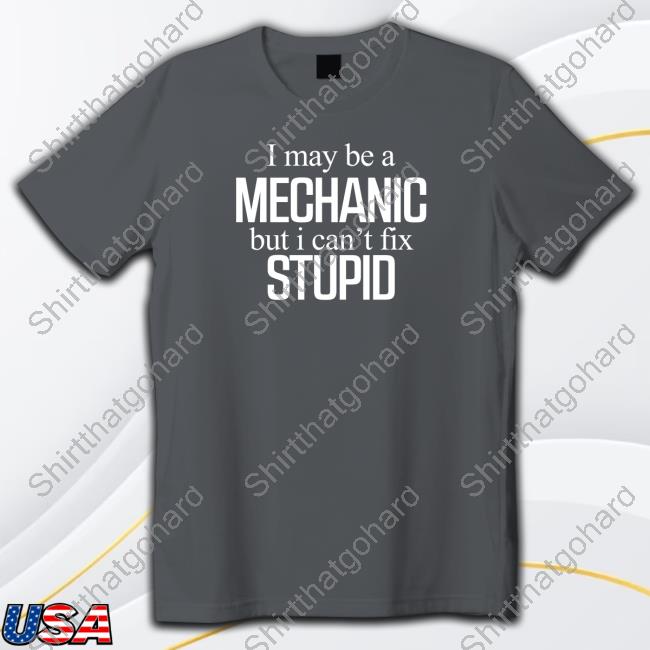 Graham Allen I May Be A But I Can't Fix Stupid Shirt Official I May Be A But I Can't Fix Stupid Shirts