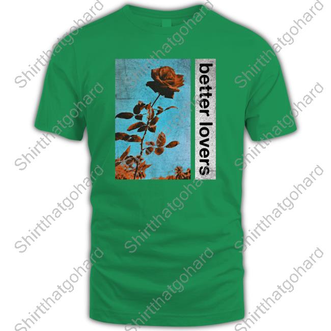 Official Better Lovers Flowers Tee Shirt Better Lovers Merch Flowers Shirts