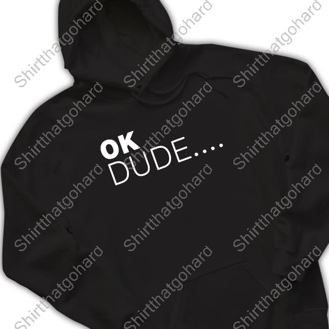 Ok Dude... Shirts Ok Dude Long Sleeve T-Shirt