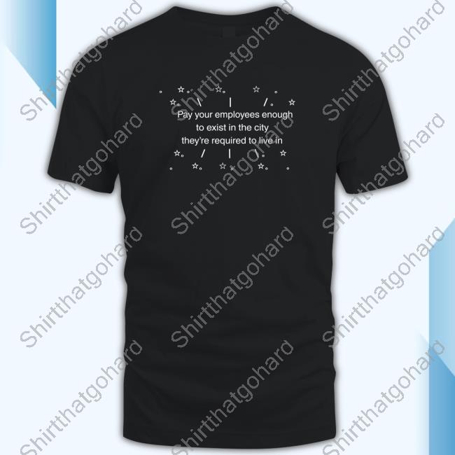 Official Pay Your Employees Enough To Exist In The City They're Required To Live In T Shirts