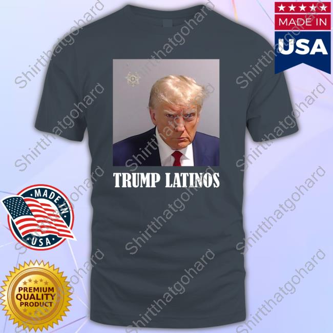 Official TrumpLatinos Trump Mugshot Latinos T Shirts Trump Mugshot Trump Latinos Tee Shirt