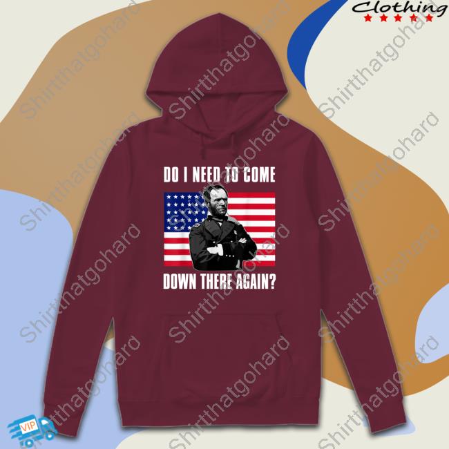 William Tecumseh Sherman Do I Need To Come Down There Again Tee William Tecumseh Sherman Do I Need To Come Down There Again Shirts