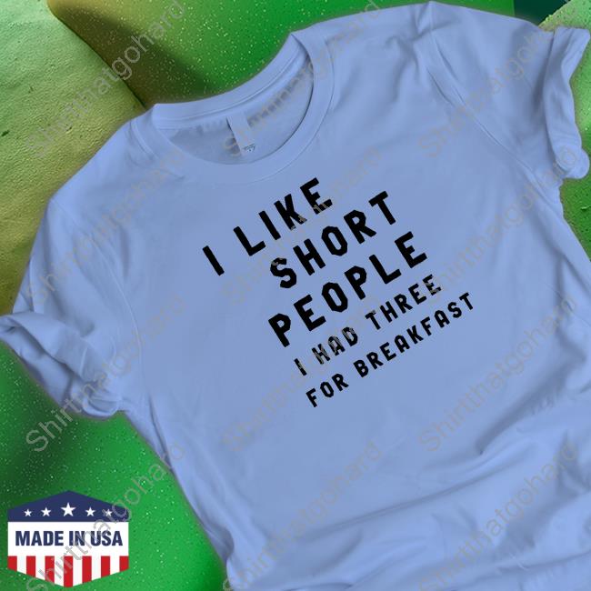 OfficialOld Roadside Pics I Like Short People I Had Three For Breakfast Shirt I Like Short People I Had Three For Breakfast Shirt