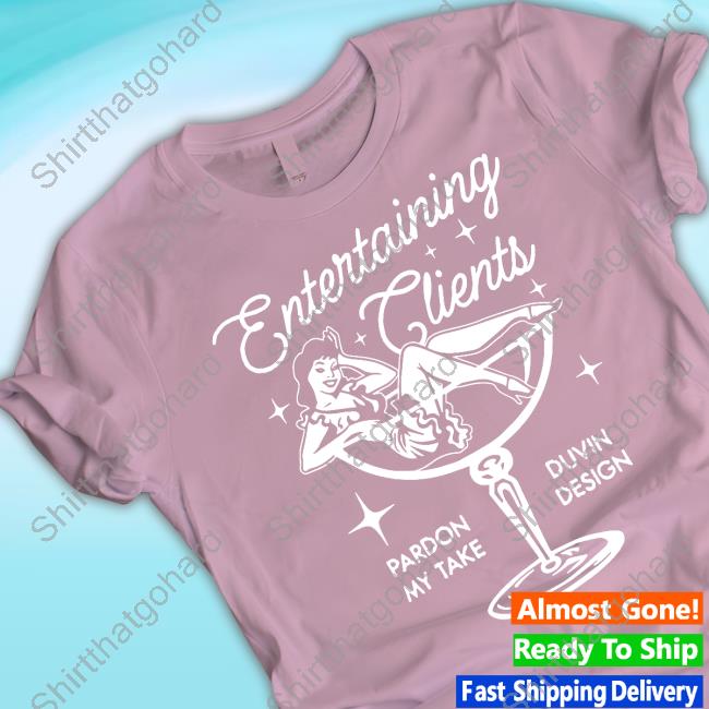 Official Pardon My Take X Duvin Entertaining Clients Tee Entertaining Clients T Shirt