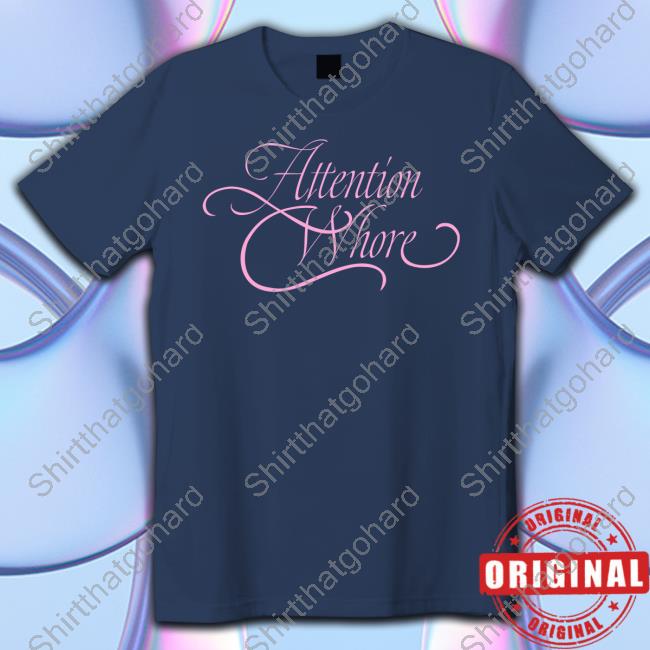 Attention Whore Tee Shirt Attention Whore Sweatshirt