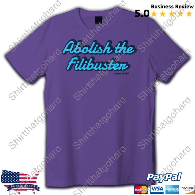 Abolish The Filibuster Tee Shirt Adam Schiff Merch Abolish The Filibuster Sweatshirt