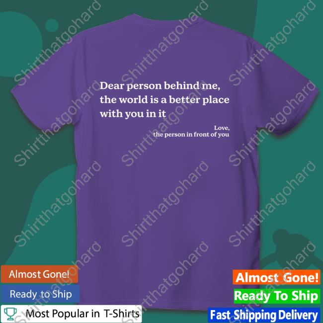 Wibbfy Merch You Are Enough Dear Person Behind Me The World Is A Better Place With You In It Tee Dear Person Behind Me The World Is A Better Place With You In It T Shirts