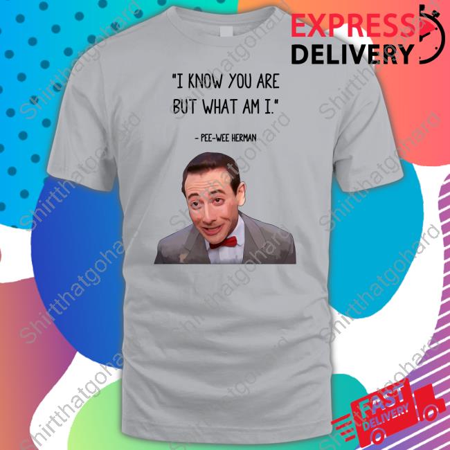 Official Pee Wee Herman I Know You Are But What Am I Shirts