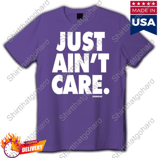 Just Aint Care Long Sleeve Shirt Hoonigan Merch Just Aint Care Shirts