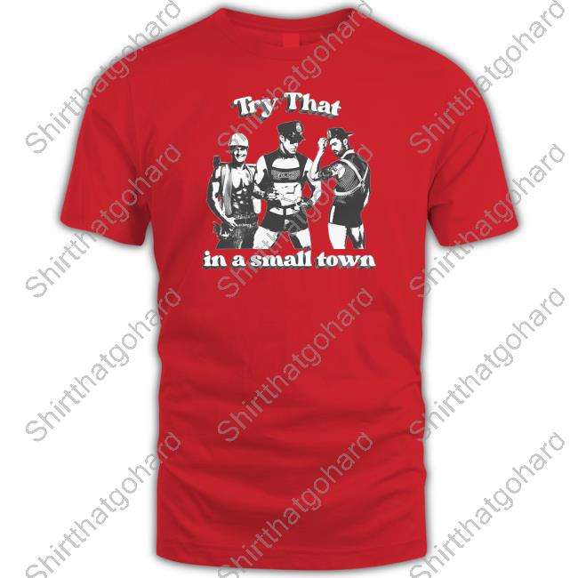 Shirts That Go Hard Try That In A Small Town Shirts Shirtsthatgohard Try That In A Small Town Shirts