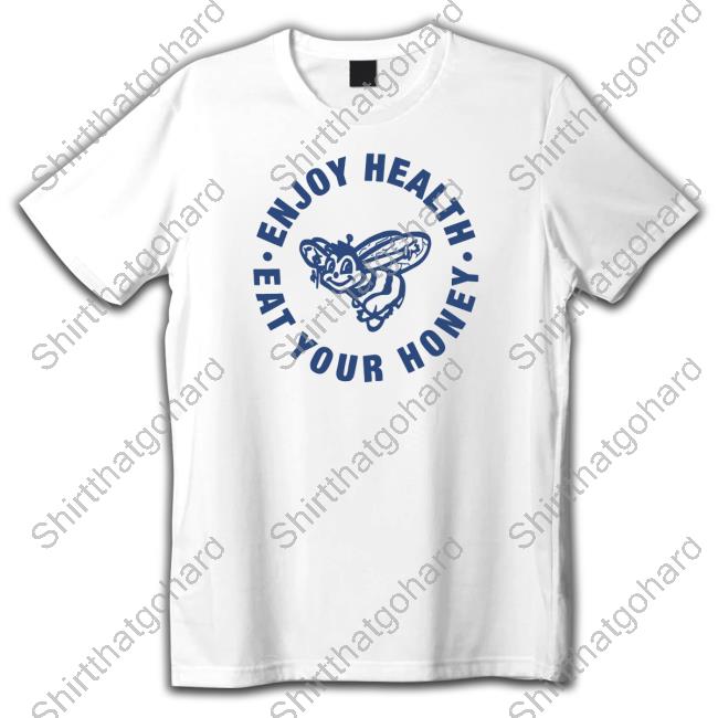 Enjoy Health Eat Your Honey Tee Shirt Enjoy Health Eat Your Honey Crewneck Sweatshirt