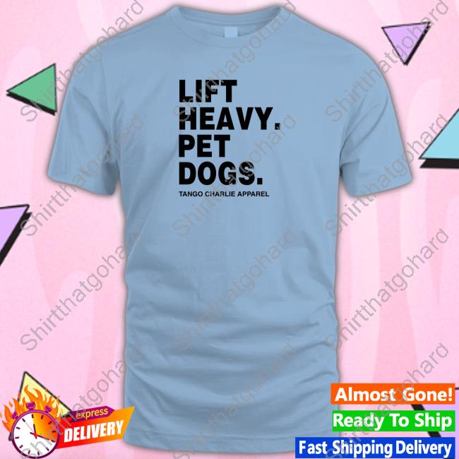 Lift Heavy Pet Dogs T-Shirt Tango Charlie Apparel Lift Heavy Pet Dogs T-Shirt