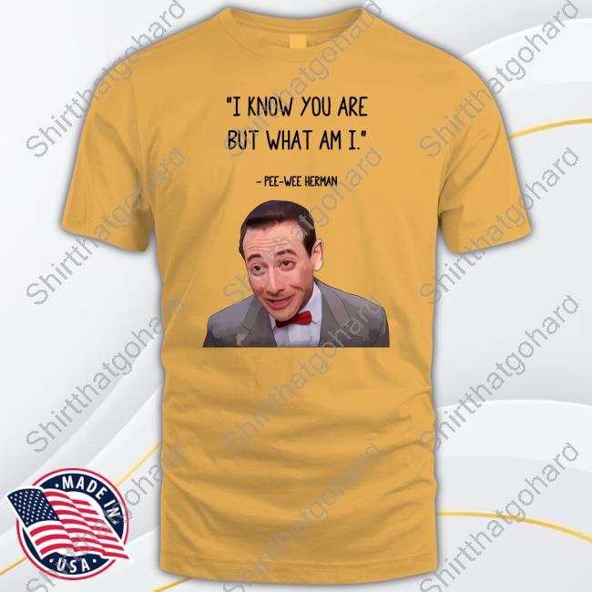 I Know You Are But What Am I Pee Wee Herman T-Shirt I Know You Are But What Am I Pee Wee Herman Shirts 22 Words
