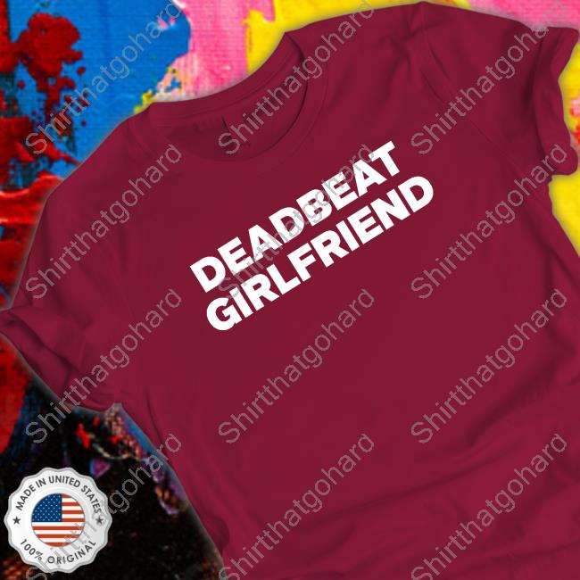 Official Deadbeat Girlfriend T Shirts Deadbeat Girlfriend Sweatshirt