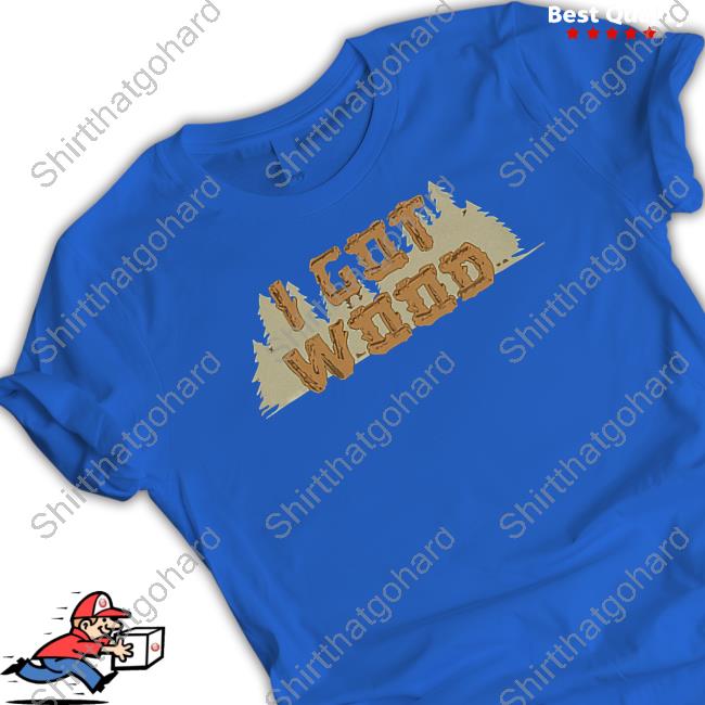 80Stees Shop I Got Wood Tee Shirt DiscussingFilm 80Stees Shop I Got Wood Shirt DiscussingFilm