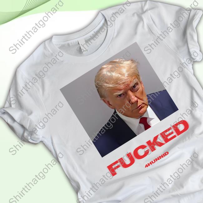 Trump Mugshot Fucked T-Shirt Official 4Hunnid Merch FDT Trump Mugshot Fucked T-Shirt