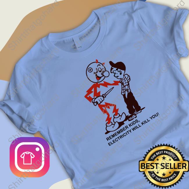 Official Remember Kids Electricity Will Kill You Tee Remember Kids Electricity Will Kill You Shirts