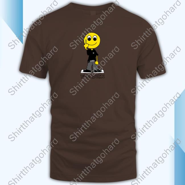 I Never Heard of You You Suck Shirts